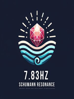 cover image of 7.83Hz Schumann Resonance--Relax, Align, Restore Health
